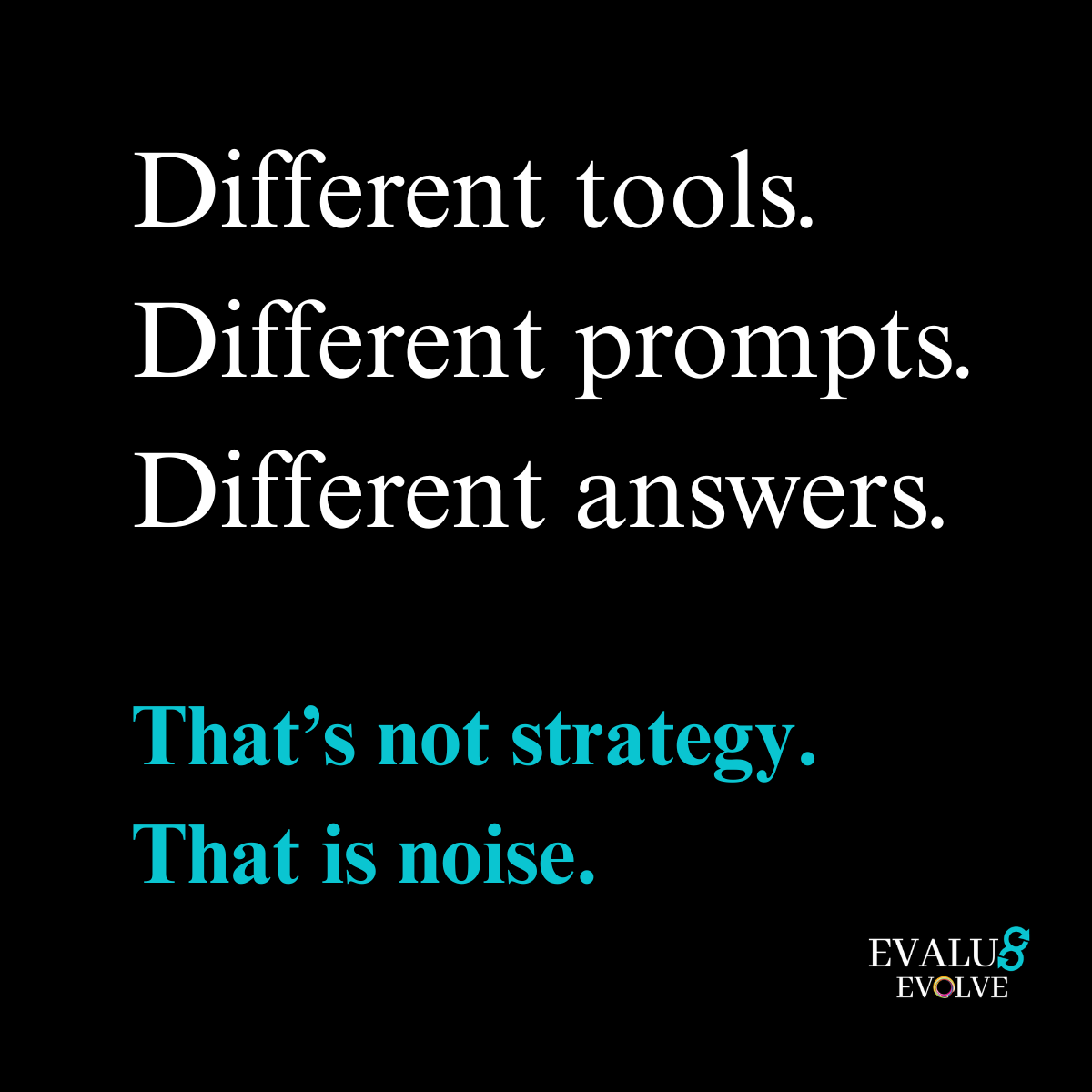 Ai Problem is noice, different tool, prompts and answers. That is not strategy